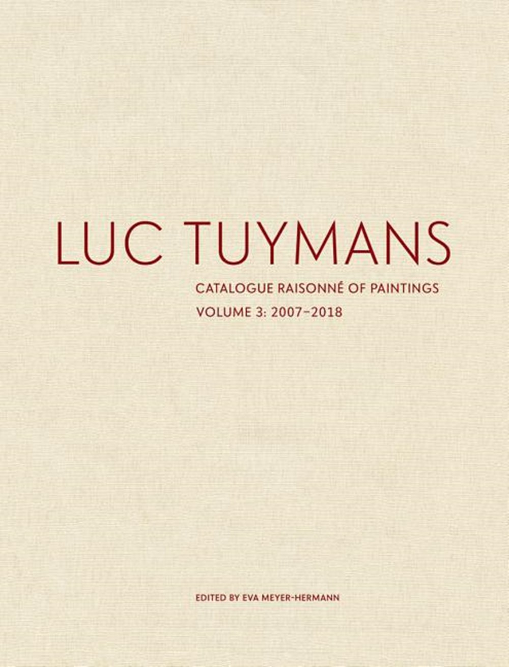 Luc Tuymans: Catalogue Raisonné of Paintings, Volume 3: 2007-2018