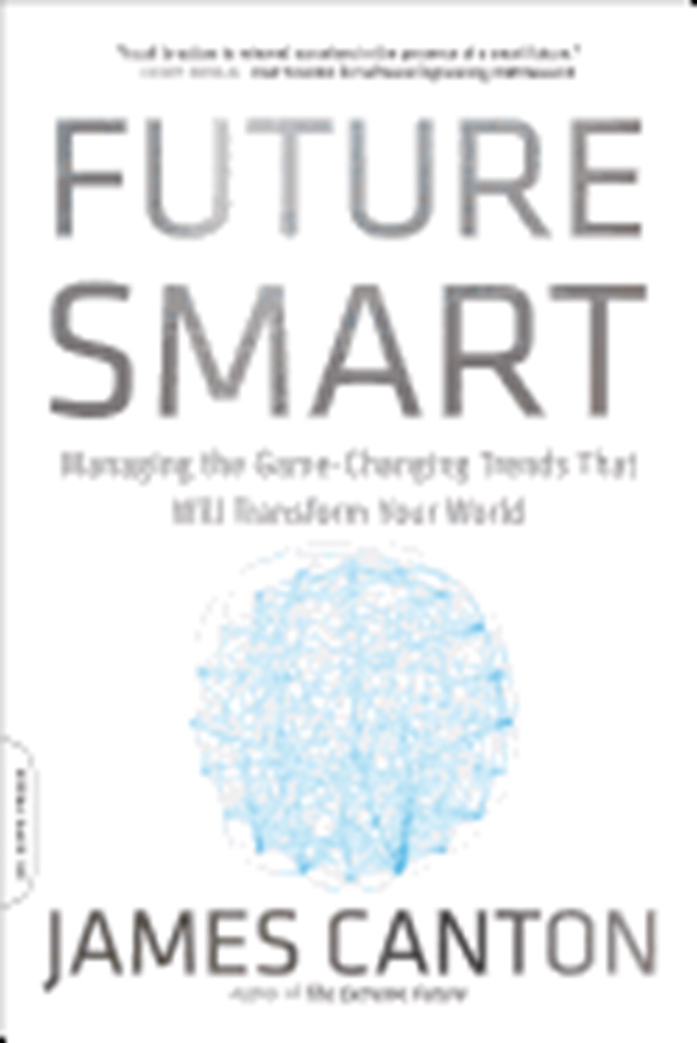 Future Smart Managing the Game-Changing Trends That Will Transform Your World