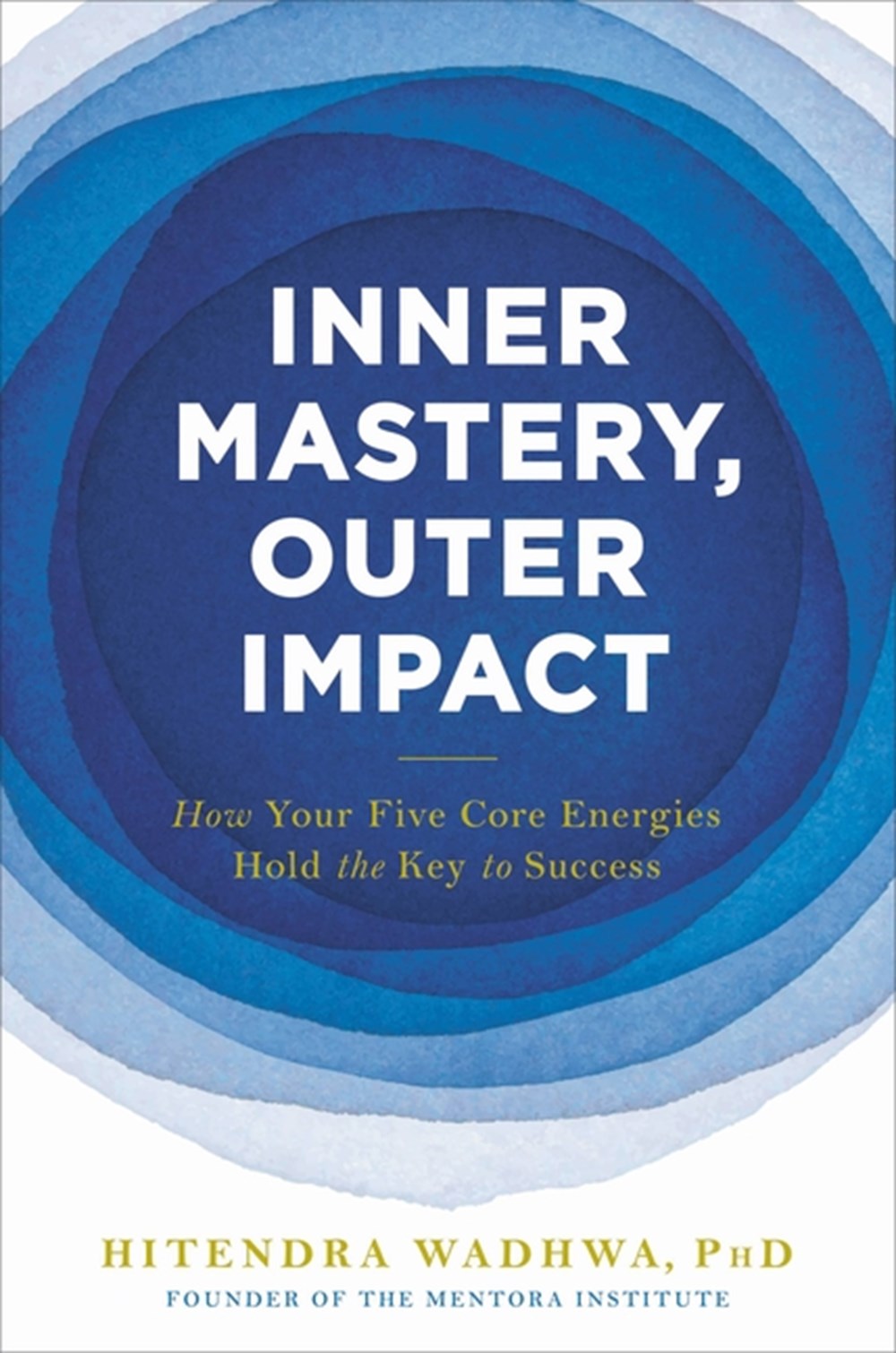 Inner Mastery, Outer Impact How Your Five Core Energies Hold the Key to Success