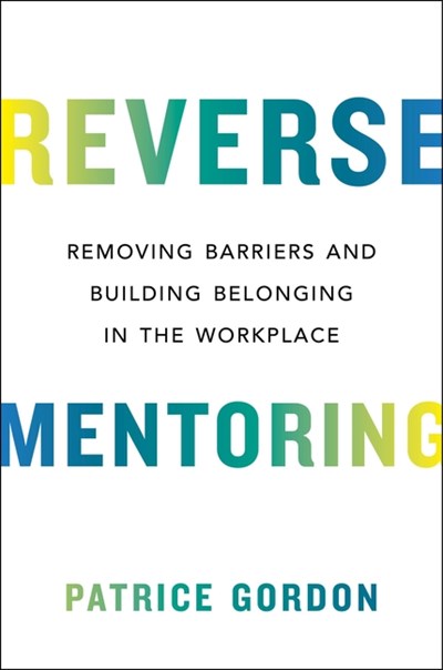  Reverse Mentoring: Removing Barriers and Building Belonging in the Workplace