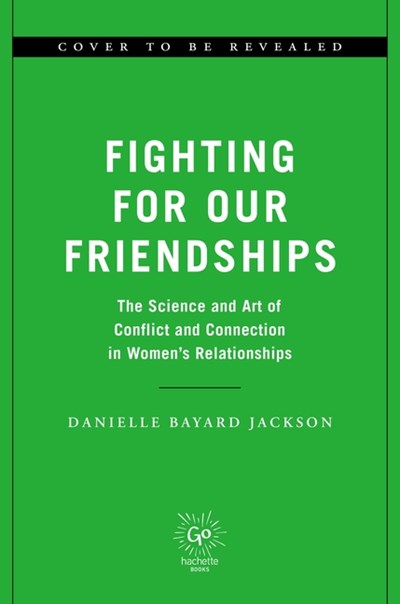  Fighting for Our Friendships: The Science and Art of Conflict and Connection in Women's Relationships