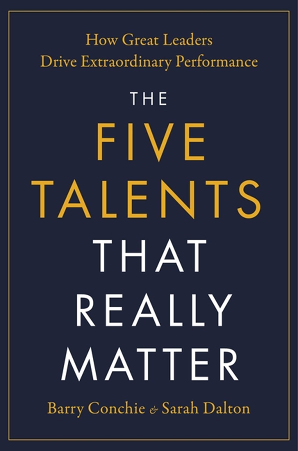 Five Talents That Really Matter: How Great Leaders Drive Extraordinary Performance