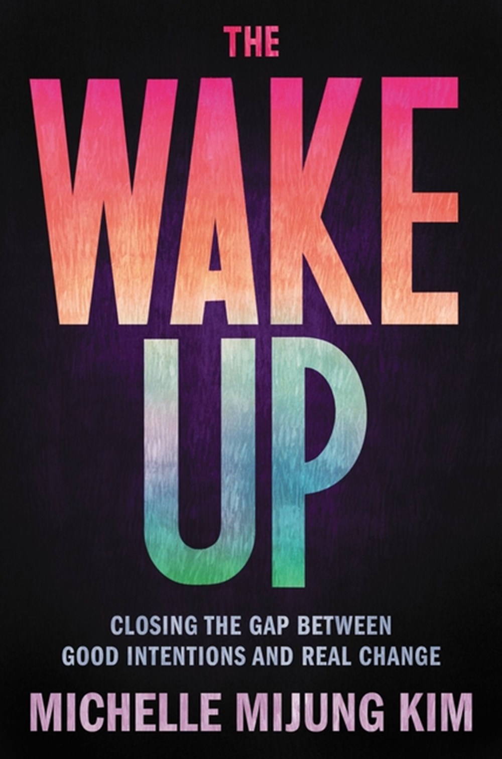 Wake Up Closing the Gap Between Good Intentions and Real Change
