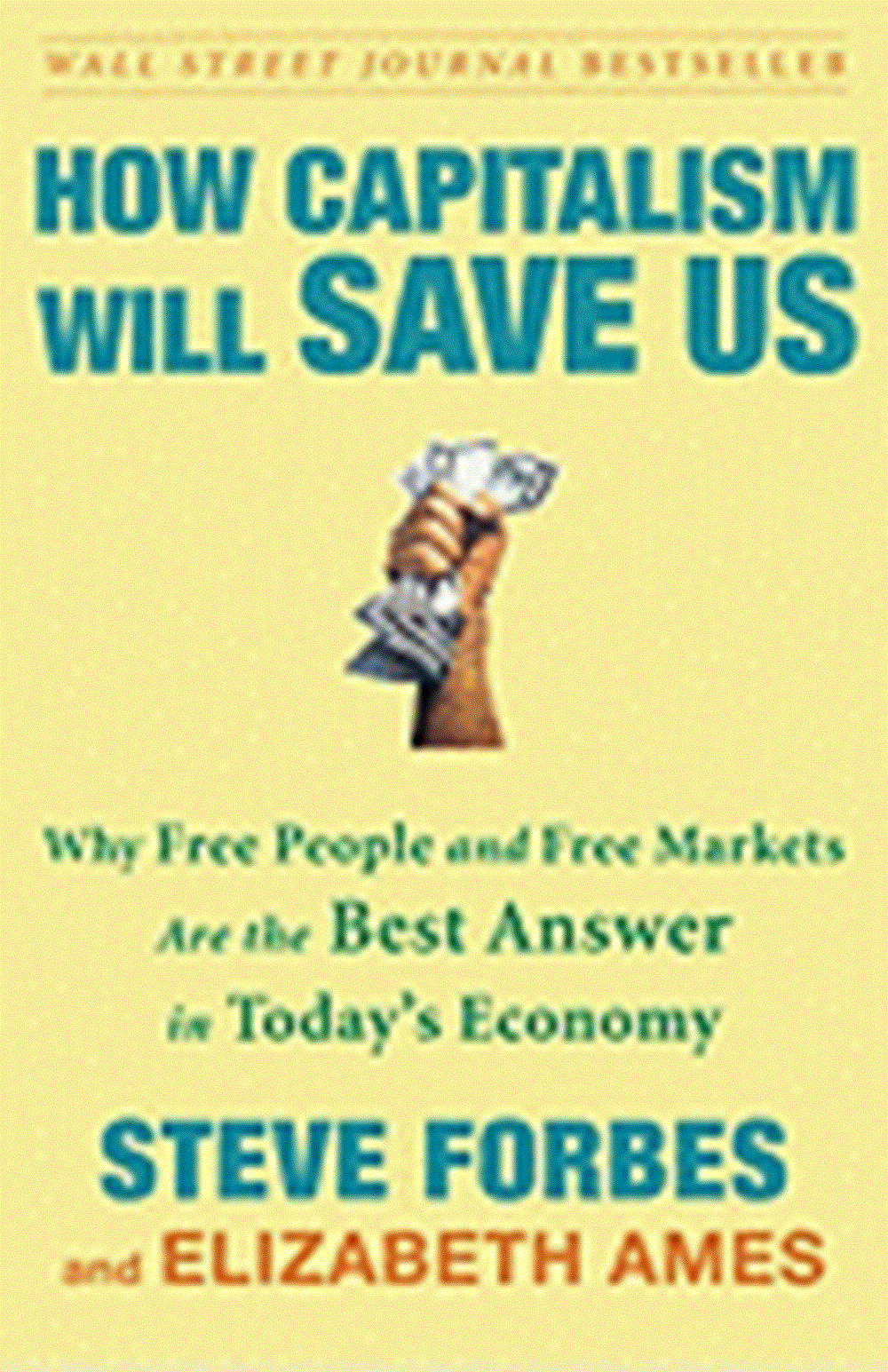 How Capitalism Will Save Us Why Free People and Free Markets Are the Best Answer in Today's Economy 