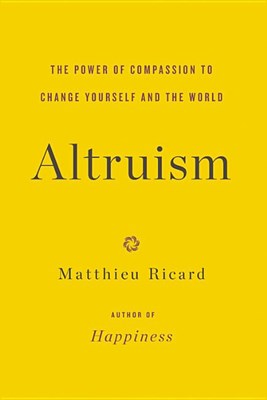  Altruism: The Power of Compassion to Change Yourself and the World