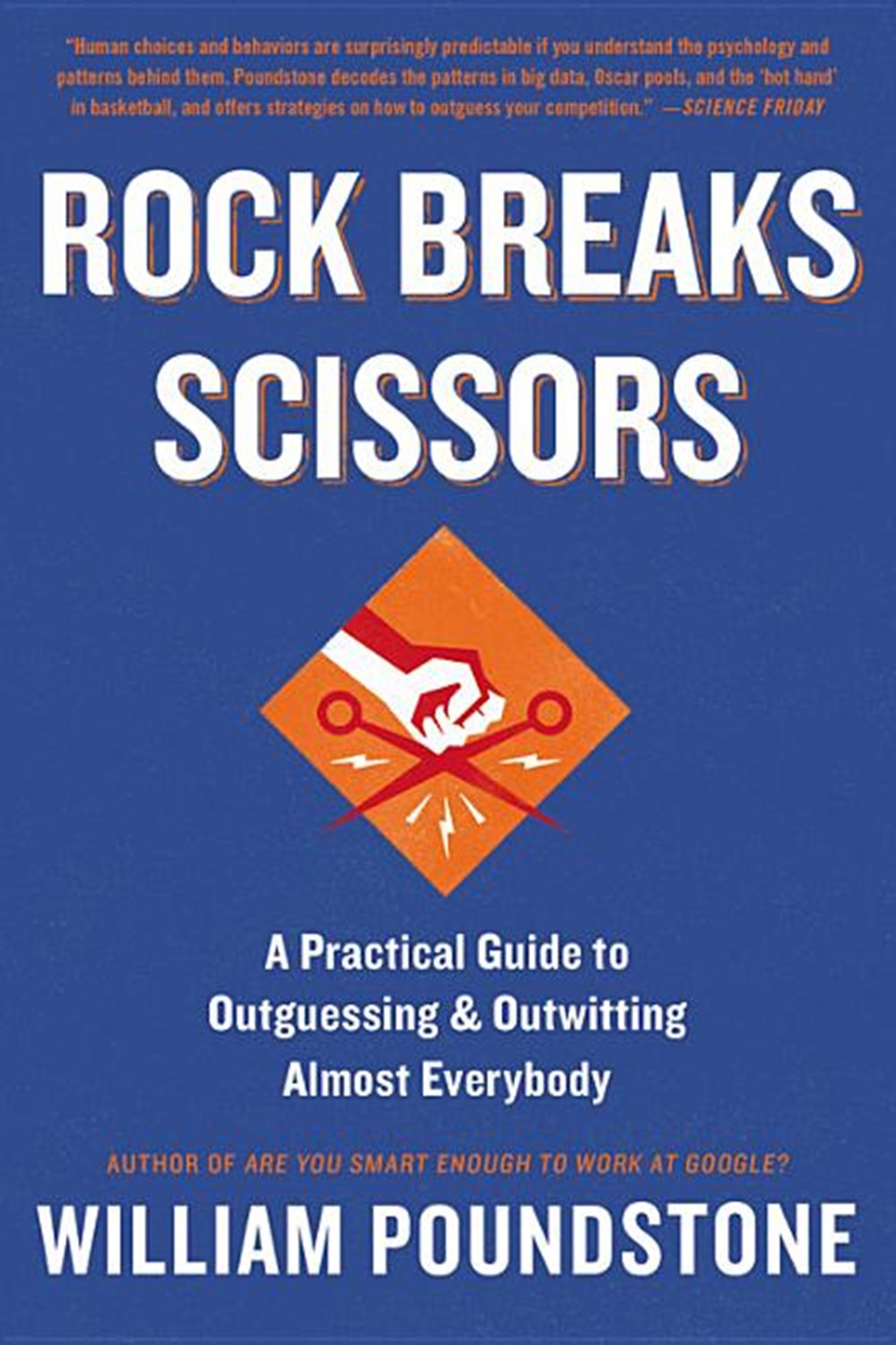 Rock Breaks Scissors A Practical Guide to Outguessing and Outwitting Almost Everybody