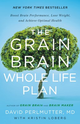 The Grain Brain Whole Life Plan: Boost Brain Performance, Lose Weight, and Achieve Optimal Health
