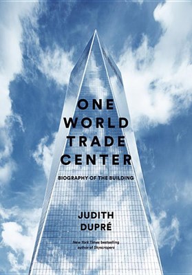  One World Trade Center: Biography of the Building