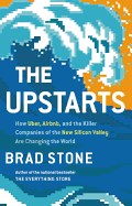 Upstarts: How Uber, Airbnb, and the Killer Companies of the New Silicon Valley Are Changing the World