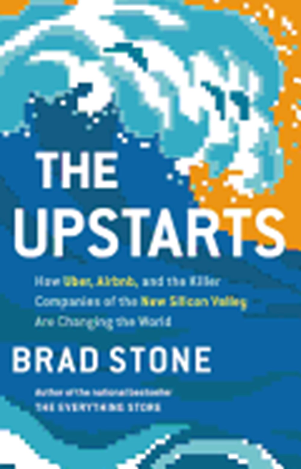 Upstarts: How Uber, Airbnb, and the Killer Companies of the New Silicon Valley Are Changing the Worl
