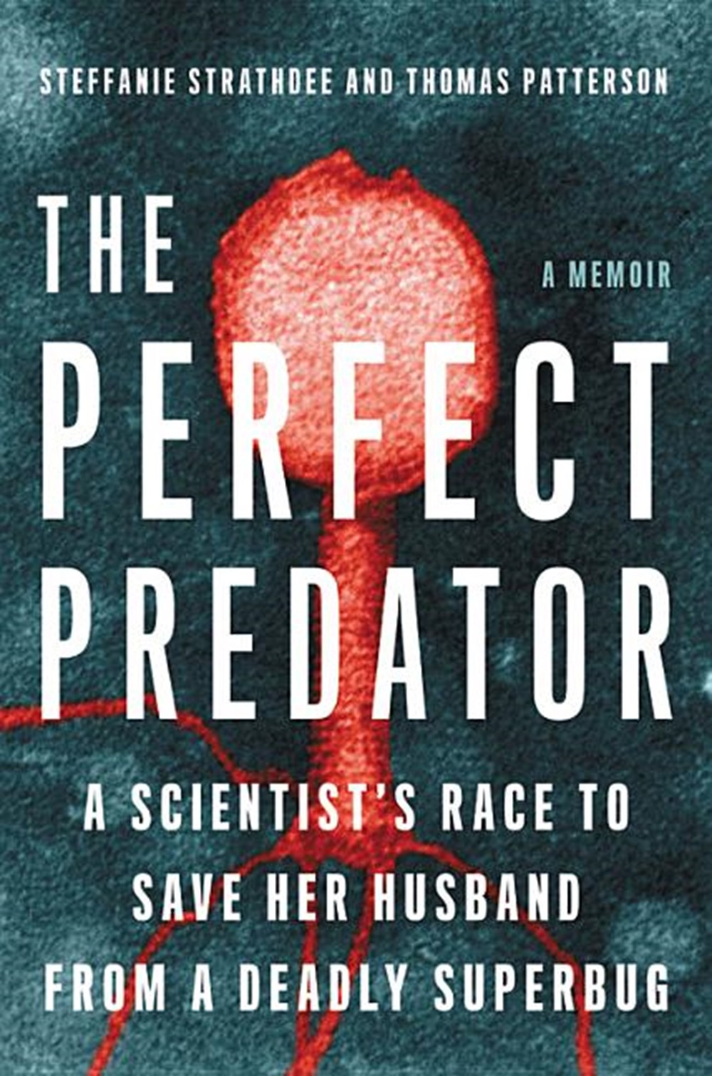 Perfect Predator: A Scientist's Race to Save Her Husband from a Deadly Superbug: A Memoir