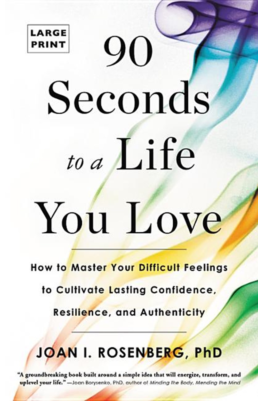 90 Seconds to a Life You Love How to Master Your Difficult Feelings to Cultivate Lasting Confidence,