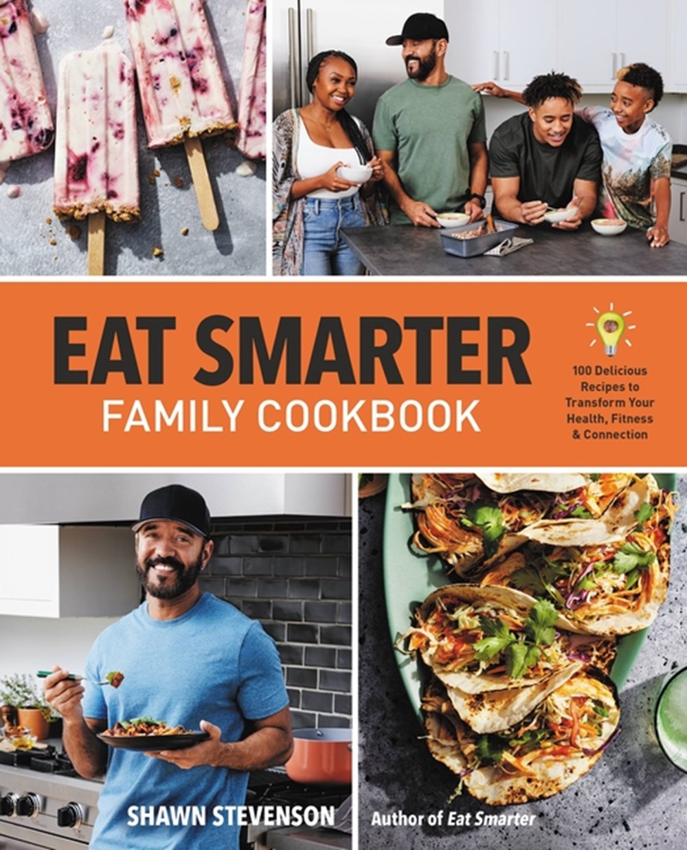 Eat Smarter Family Cookbook: 100 Delicious Recipes to Transform Your Health, Happiness, and Connecti
