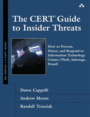 CERT Guide to Insider Threats: How to Prevent, Detect, and Respond to Information Technology Crimes (Theft, Sabotage, Fraud)