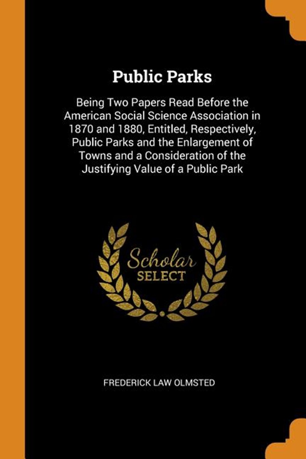 Public Parks: Being Two Papers Read Before the American Social Science Association in 1870 and 1880,