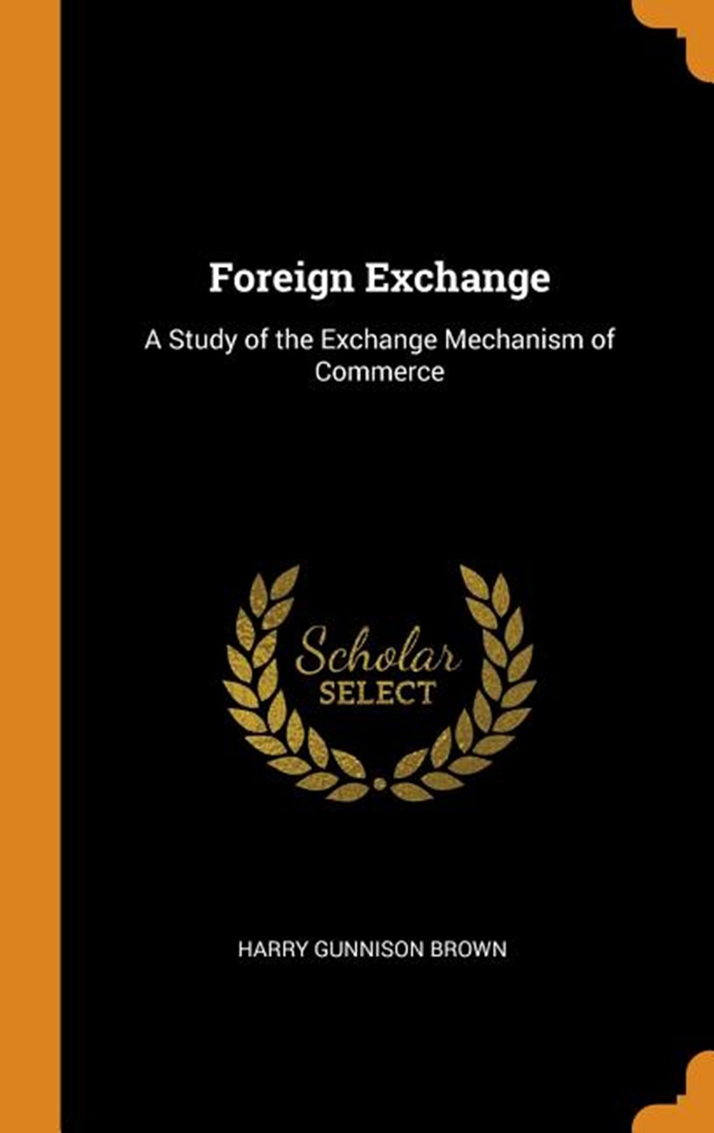 Foreign Exchange: A Study of the Exchange Mechanism of Commerce