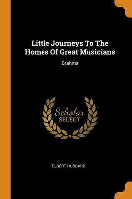  Little Journeys to the Homes of Great Musicians: Brahms