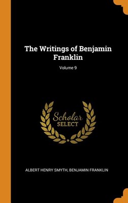 The Writings of Benjamin Franklin; Volume 9