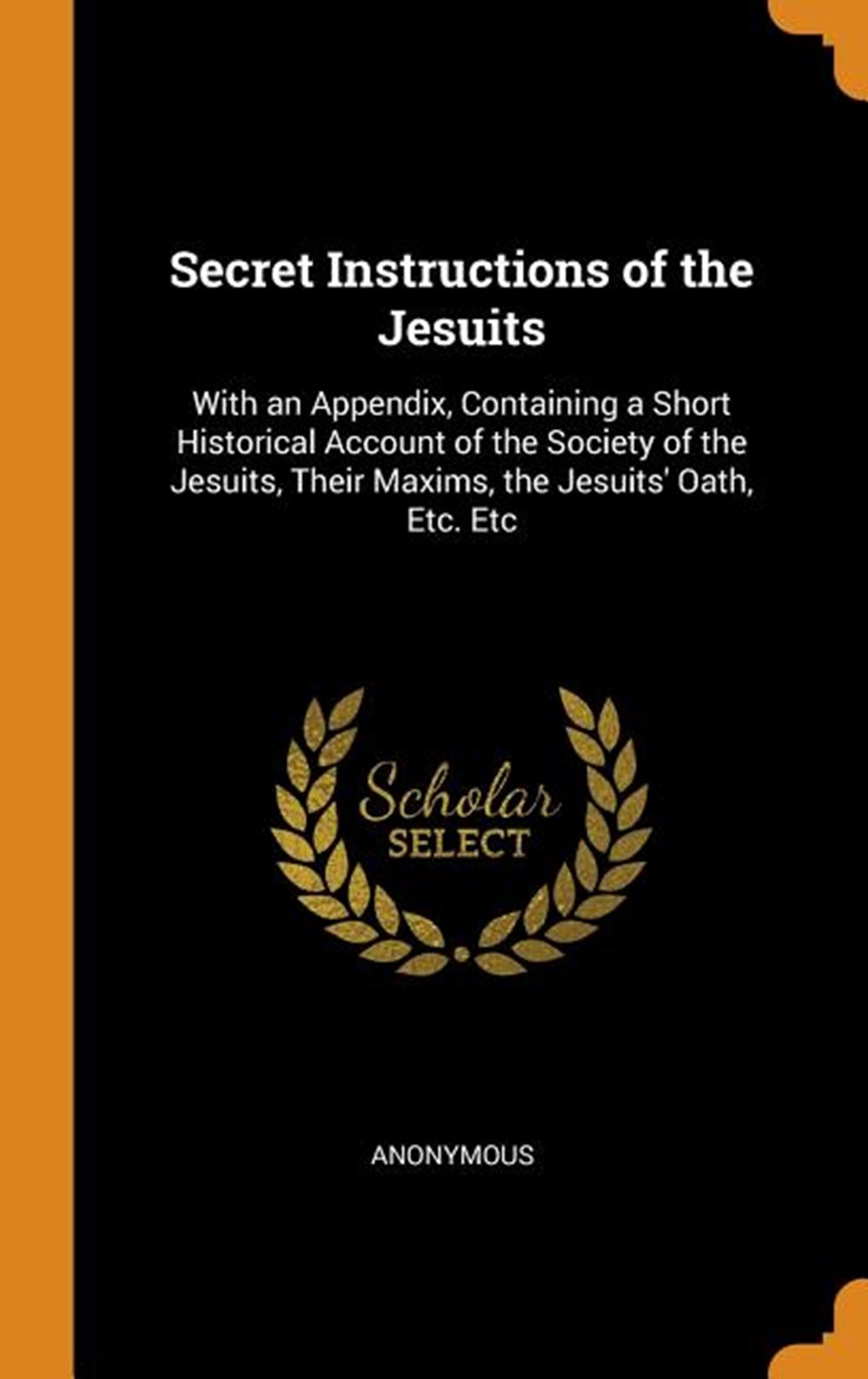 Secret Instructions of the Jesuits: With an Appendix, Containing a Short Historical Account of the S