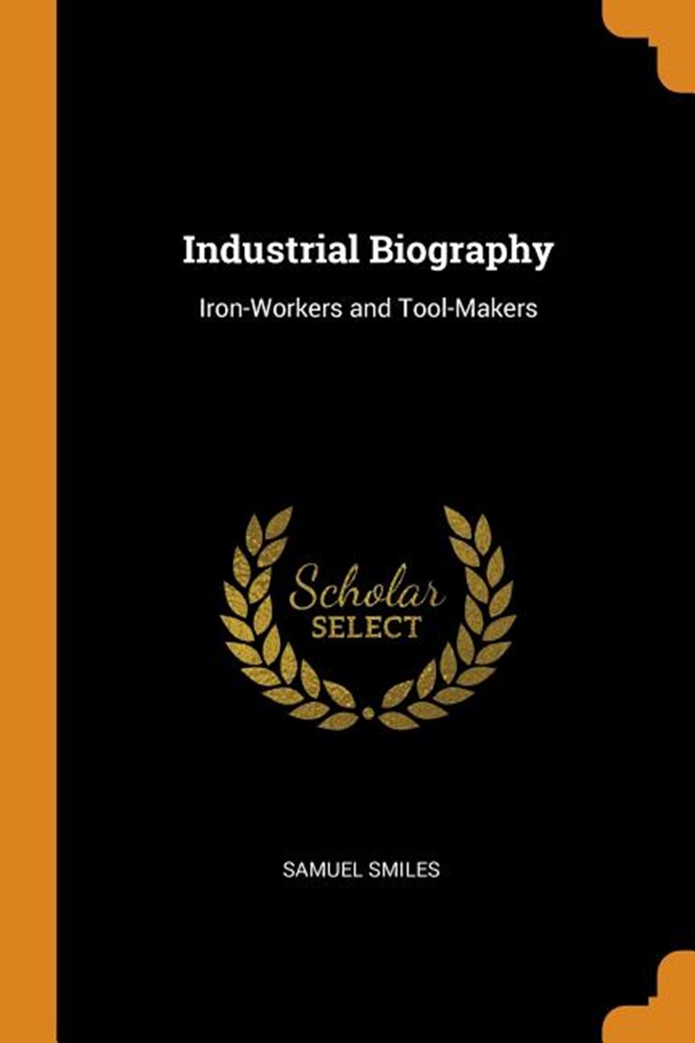 Industrial Biography: Iron-Workers and Tool-Makers