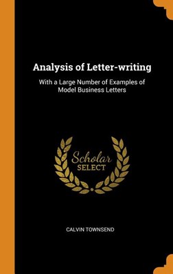  Analysis of Letter-Writing: With a Large Number of Examples of Model Business Letters
