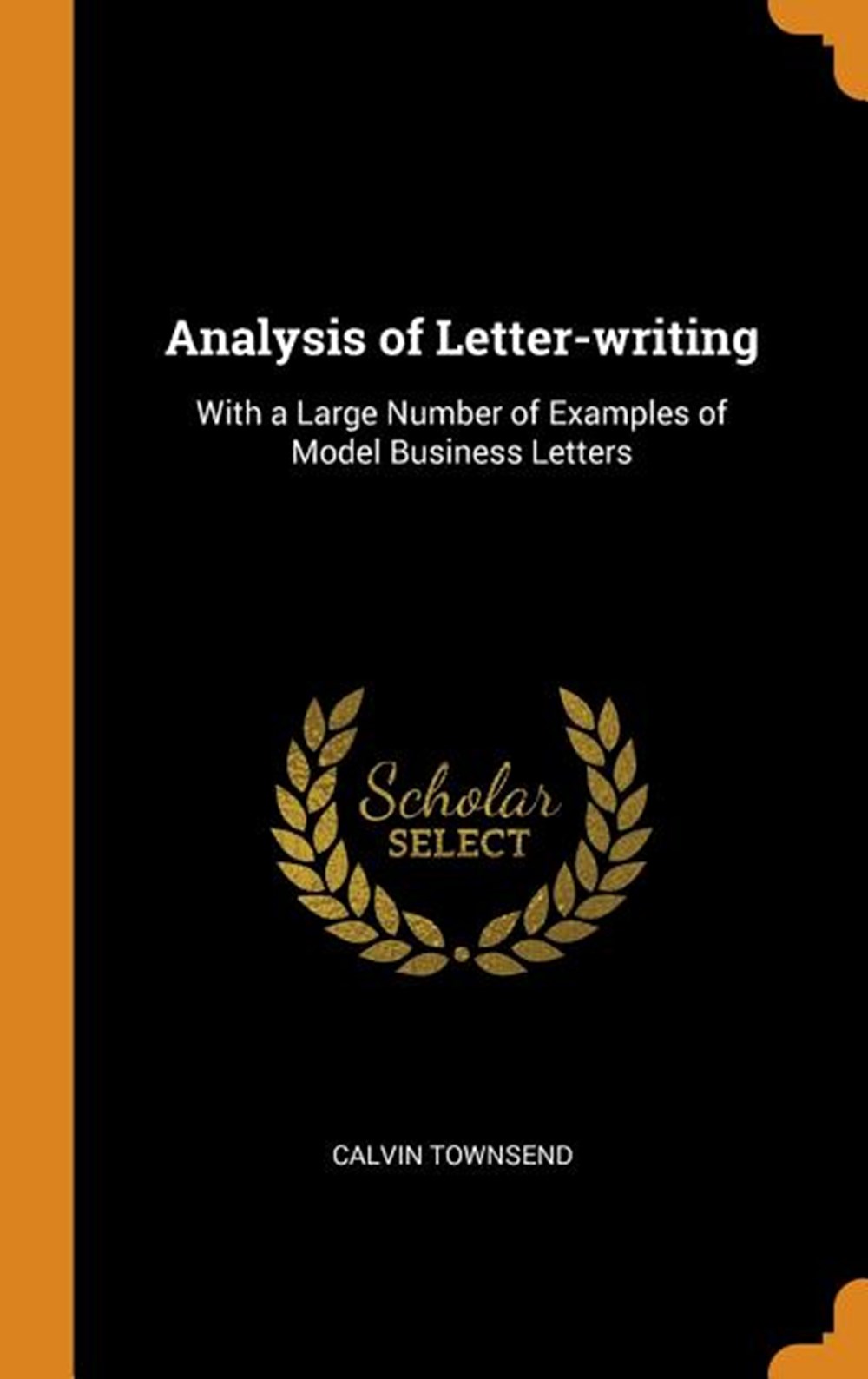 Analysis of Letter-Writing: With a Large Number of Examples of Model Business Letters