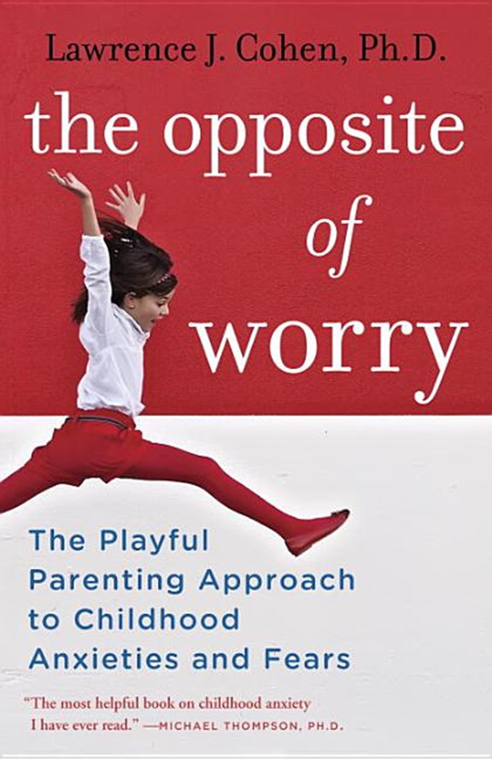 Opposite of Worry: The Playful Parenting Approach to Childhood Anxieties and Fears