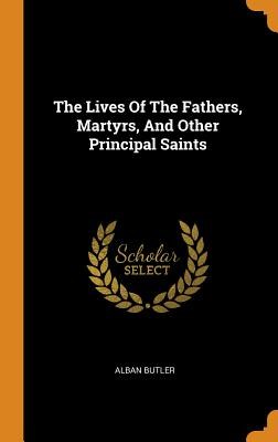 The Lives of the Fathers, Martyrs, and Other Principal Saints