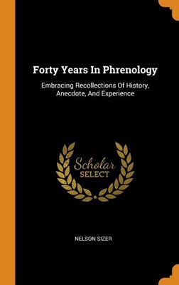 Forty Years in Phrenology: Embracing Recollections of History, Anecdote, and Experience