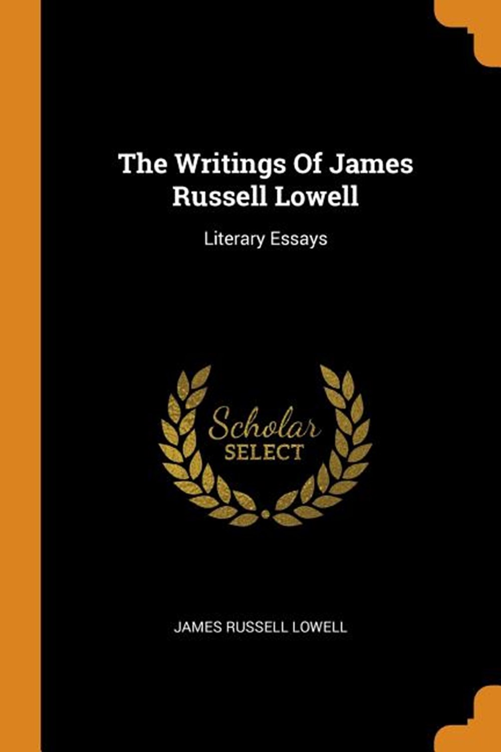 Writings of James Russell Lowell: Literary Essays