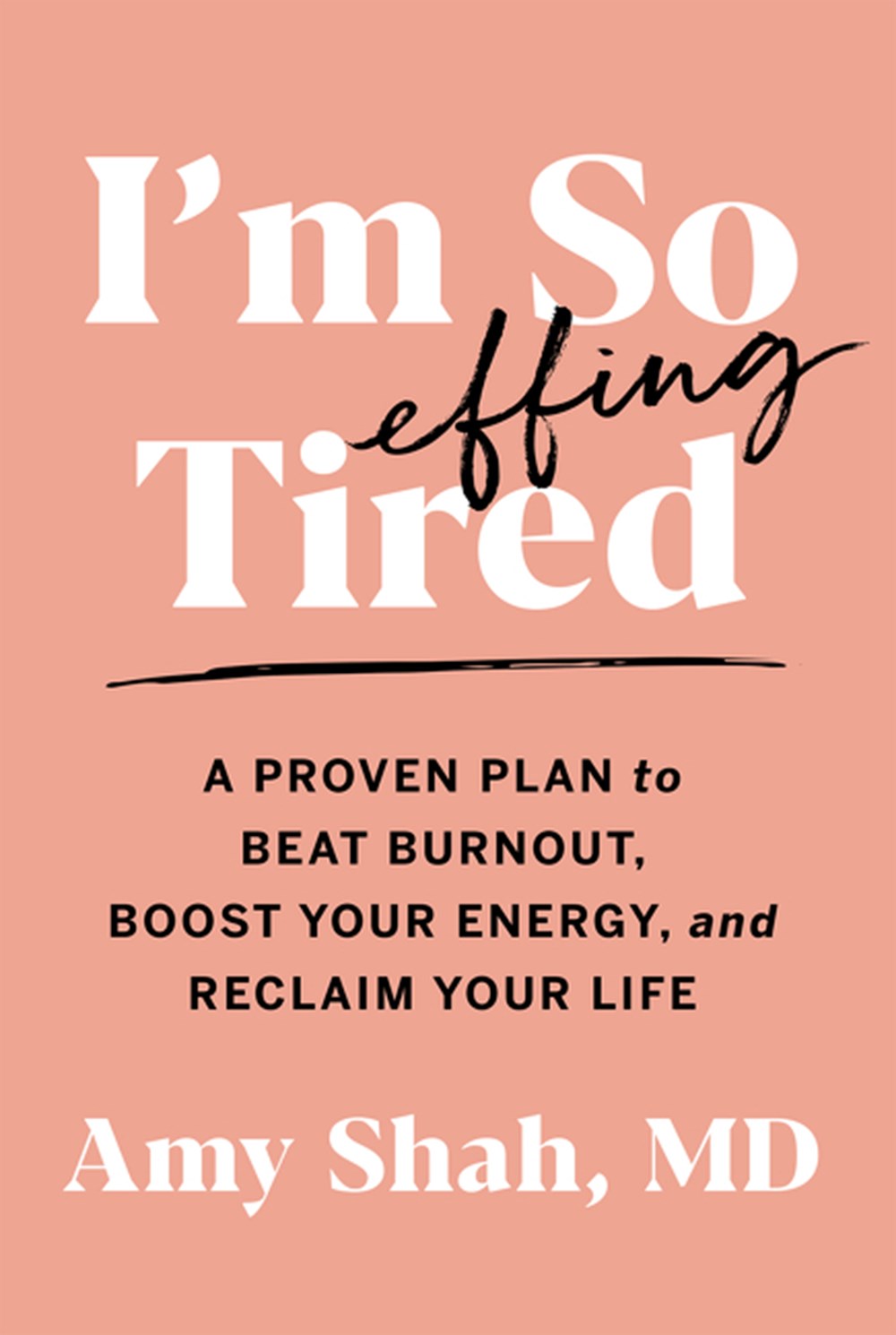 I'm So Effing Tired A Proven Plan to Beat Burnout, Boost Your Energy, and Reclaim Your Life