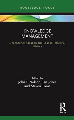Knowledge Management: Dependency, Creation and Loss in Industrial History