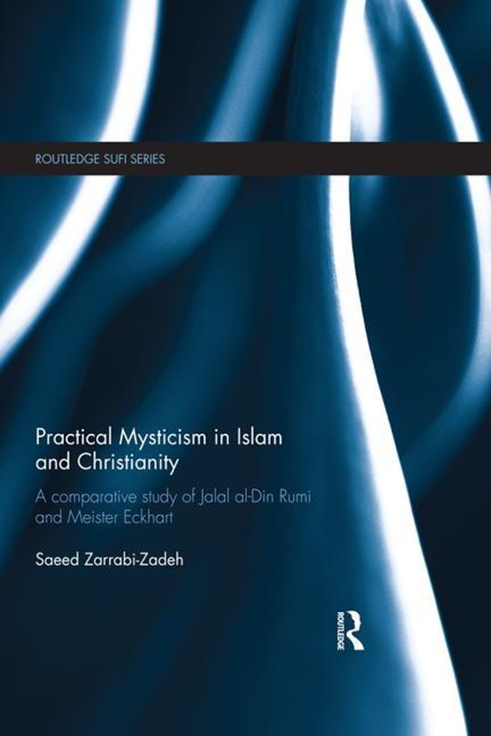 Practical Mysticism in Islam and Christianity: A Comparative Study of Jalal Al-Din Rumi and Meister 