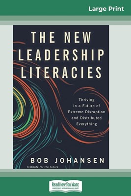 The New Leadership Literacies: Thriving in a Future of Extreme Disruption and Distributed Everything (16pt Large Print Edition)