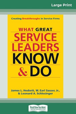 What Great Service Leaders Know and Do: Creating Breakthroughs in Service Firms (16pt Large Print Edition)