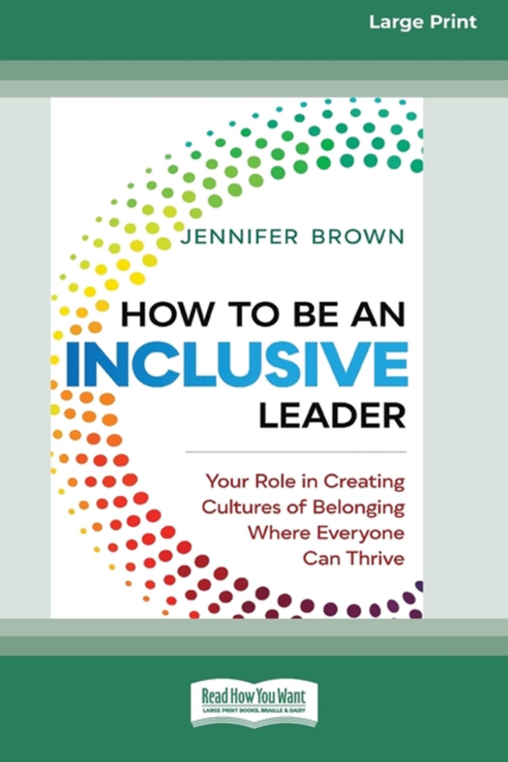 How to Be an Inclusive Leader: Your Role in Creating Cultures of Belonging Where Everyone Can Thrive