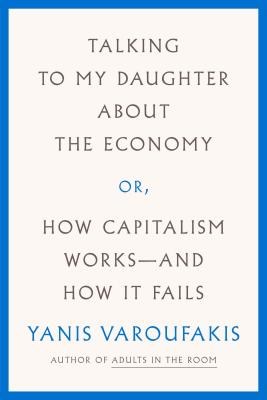 Talking to My Daughter about the Economy: Or, How Capitalism Works--And How It Fails