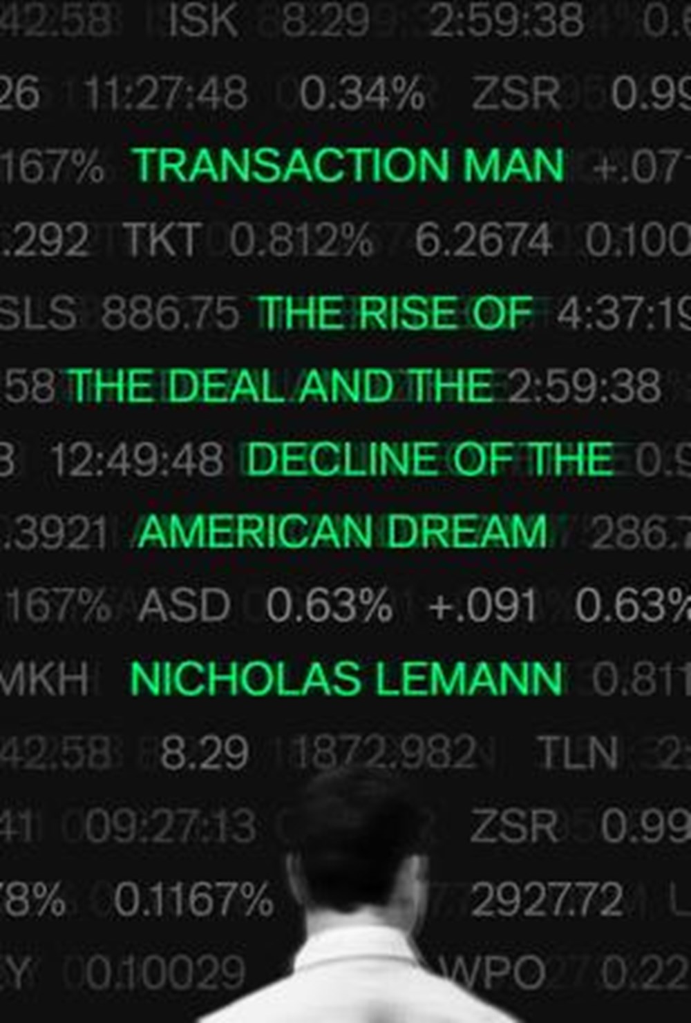 Transaction Man The Rise of the Deal and the Decline of the American Dream