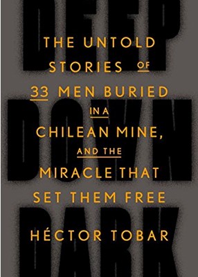  Deep Down Dark: The Untold Stories of 33 Men Buried in a Chilean Mine, and the Miracle That Set Them Free