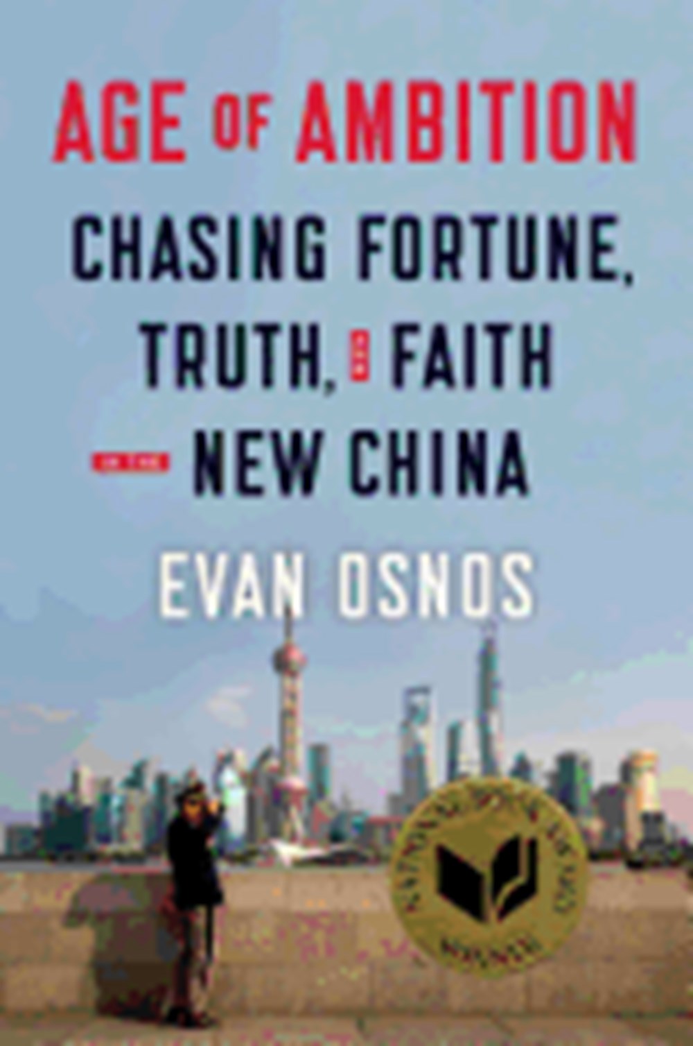 Age of Ambition Chasing Fortune, Truth, and Faith in the New China: Chasing Fortune, Truth, and Fait