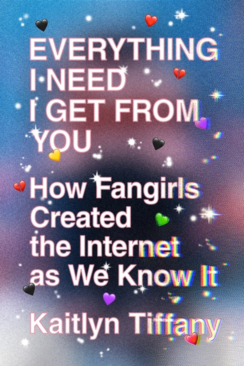 Everything I Need I Get from You How Fangirls Created the Internet as We Know It