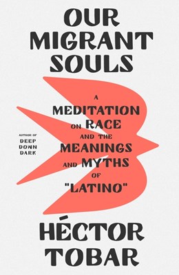 Our Migrant Souls: A Meditation on Race and the Meanings and Myths of "Latino"
