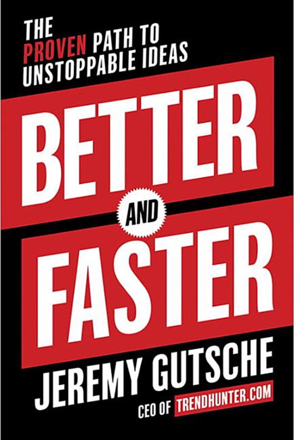 Better and Faster The Proven Path to Unstoppable Ideas