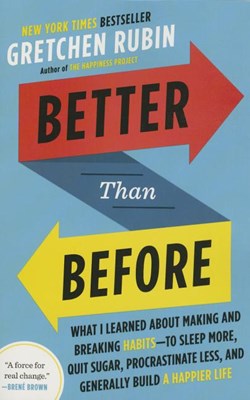  Better Than Before: What I Learned about Making and Breaking Habits--To Sleep More, Quit Sugar, Procrastinate Less, and Generally Build a