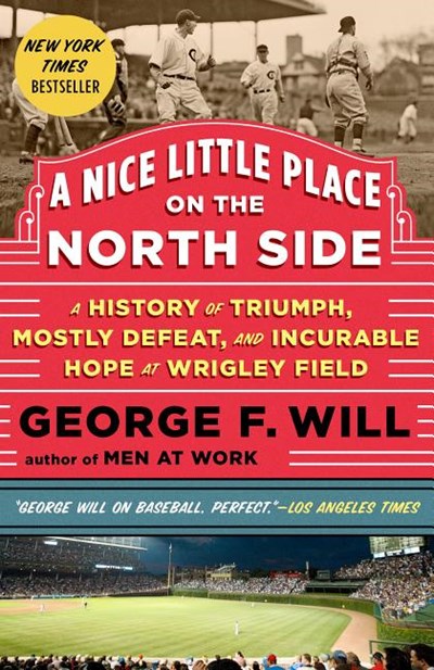A Nice Little Place on the North Side: A History of Triumph, Mostly Defeat, and Incurable Hope at Wrigley Field