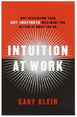 Intuition at Work: Why Developing Your Gut Instincts Will Make You Better at What You Do