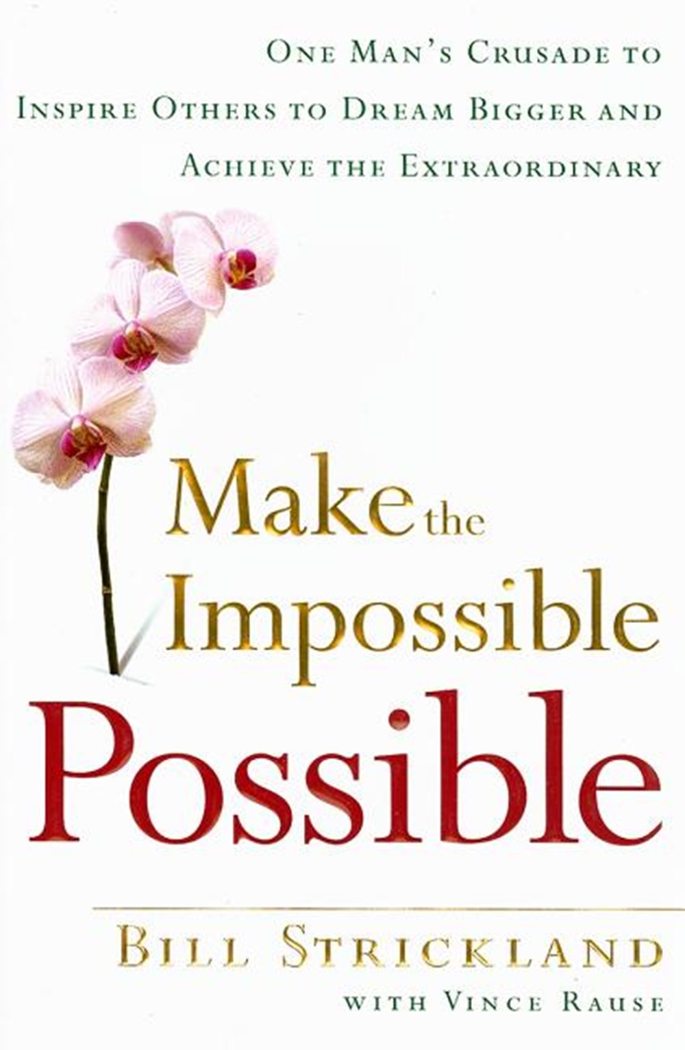Make the Impossible Possible One Man's Crusade to Inspire Others to Dream Bigger and Achieve the Ext