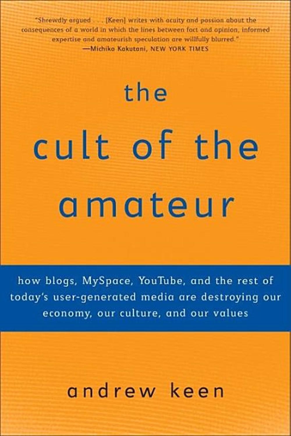 Cult of the Amateur: How blogs, MySpace, YouTube, and the rest of today's user-generated media are d