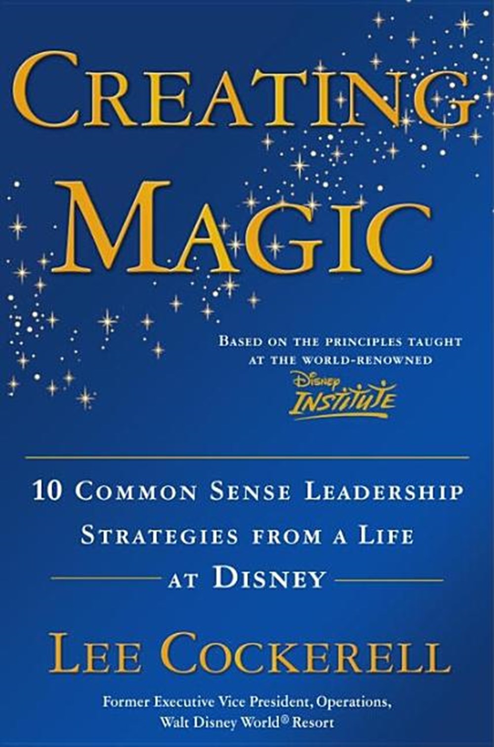 Creating Magic 10 Common Sense Leadership Strategies from a Life at Disney