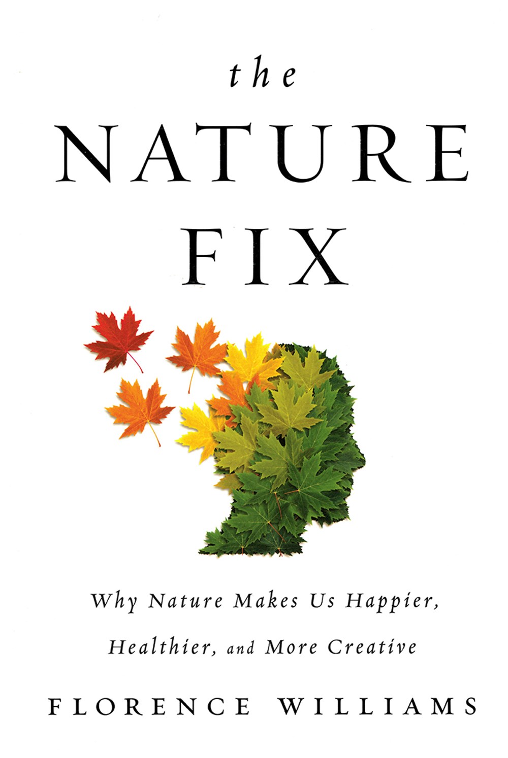 Nature Fix: Why Nature Makes Us Happier, Healthier, and More Creative